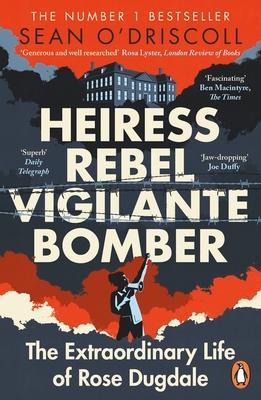 Heiress, Rebel, Vigilante, Bomber: The Extraordinary Life of Rose Dugdale