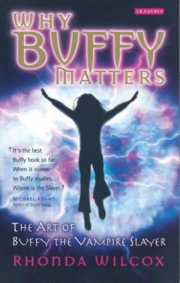 Why Buffy Matters: The Art of Buffy the Vampire Slayer