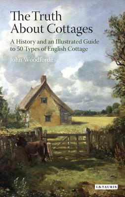 The Truth about Cottages: A History and an Illustrated Guide to 50 Types of English Cottage