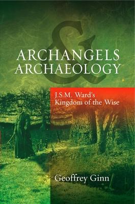 Archangels & Archaeology: J S M Ward's Kingdom of the Wise