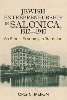 Jewish Entrepreneurship in Salonica, 1912-1940: An Ethnic Economy in Transition