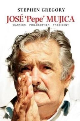 Jos 'Pepe' Mujica: Warrior Philosopher President