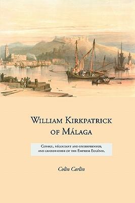 William Kirkpatrick of Mlaga: Consul, ngociant and entrepreneur, and grandfather of the Empress Eugnie Subscription