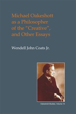 Michael Oakeshott as a Philosopher of the "creative": And Other Essays