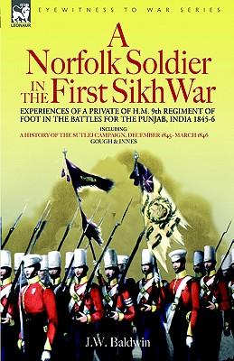 A Norfolk Soldier in the First Sikh War -A Private Soldier Tells the Story of His Part in the Battles for the Conquest of India