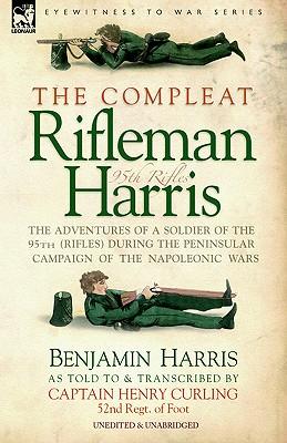 The Compleat Rifleman Harris - The Adventures of a Soldier of the 95th (Rifles) During the Peninsular Campaign of the Napoleonic Wars