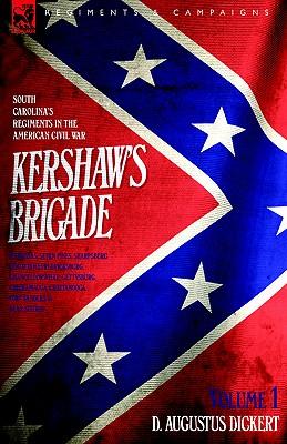 Kershaw's Brigade - volume 1 - South Carolina's Regiments in the American Civil War - Manassas, Seven Pines, Sharpsburg (Antietam), Fredricksburg, Cha