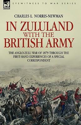 In Zululand with the British Army - The Anglo-Zulu war of 1879 through the first-hand experiences of a special correspondent