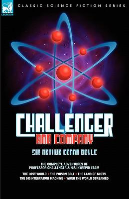 Challenger & Company: The Complete Adventures of Professor Challenger and His Intrepid Team-The Lost World, the Poison Belt, the Land of MIS