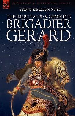 The Illustrated & Complete Brigadier Gerard: All 18 Stories with the Original Strand Magazine Illustrations by Wollen and Paget