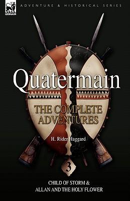 Quatermain: the Complete Adventures: 3-Child of Storm & Allan and the Holy Flower