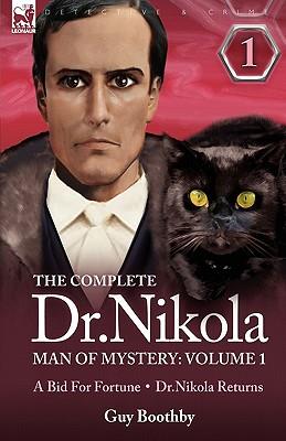 The Complete Dr Nikola-Man of Mystery: Volume 1-A Bid for Fortune & Dr Nikola Returns