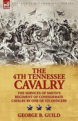 The 4th Tennessee Cavalry: the Services of Smith's Regiment of Confederate Cavalry by One of its Officers