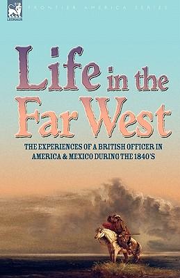 Life in the Far West: the experiences of a British Officer in America and Mexico During the 1840s