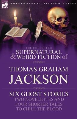 The Collected Supernatural and Weird Fiction of Thomas Graham Jackson-Six Ghost Stories-Two Novelettes and Four Shorter Tales to Chill the Blood Subscription