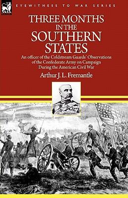 Three Months in the Southern States: an officer of the Coldstream Guards' Observations of the Confederate Army on Campaign During the American Civil W