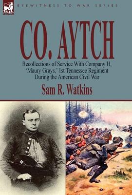 Co. Aytch: Recollections of Service With Company H, 'Maury Grays, ' 1st Tennessee Regiment During the American Civil War