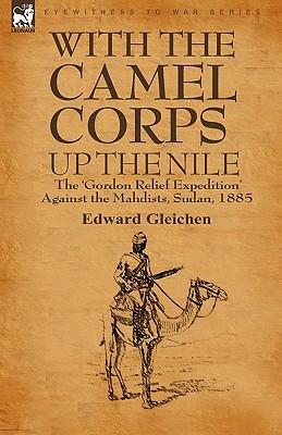 With the Camel Corps Up the Nile: the 'Gordon Relief Expedition' Against the Mahdists, Sudan, 1885