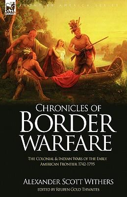 Chronicles of Border Warfare: the Colonial & Indian Wars of the Early American Frontier 1742-1795