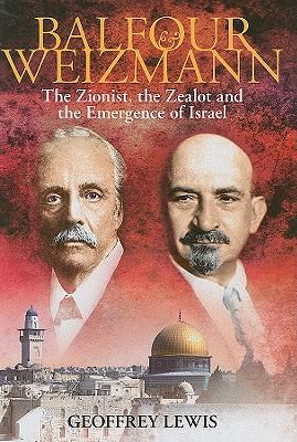 Balfour and Weizmann: The Zionist, the Zealot and the Emergence of Israel