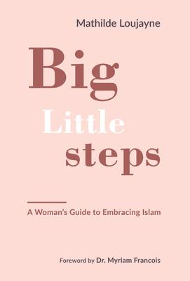 Big Little Steps: A Woman's Guide to Embracing Islam