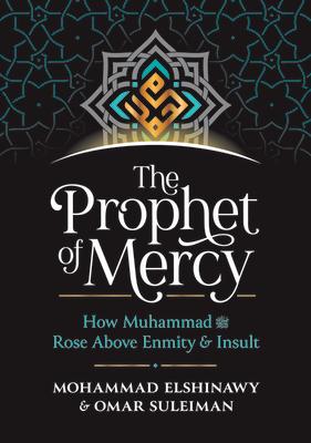 The Prophet of Mercy: How Muhammad (Pbuh) Rose Above Enmity Insult