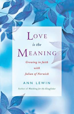 Love Is the Meaning: Growing in Faith with Julian of Norwich