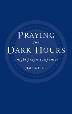 Praying the Dark Hours: A Night Prayer Companion