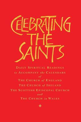 Celebrating the Saints (Paperback): Daily Spiritual Readings for the Calendars of the Church of England, the Church of Ireland, the Scottish Episcopal