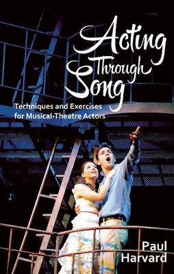 Acting Through Song: Techniques and Exercises for Musical-Theatre Actors