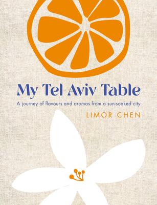 My Tel Aviv Table: A Journey of Flavours and Aromas from a Sun-Soaked City