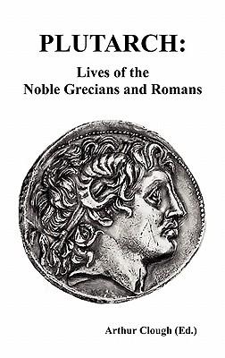 Plutarch: Lives of the noble Grecians and Romans (Complete and Unabridged)