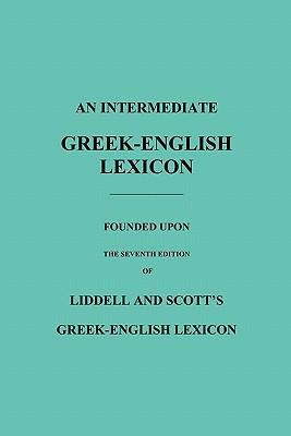 An Intermediate Greek-English Lexicon: Founded Upon the Seventh Edition of Liddell and Scott's Greek-English Lexicon