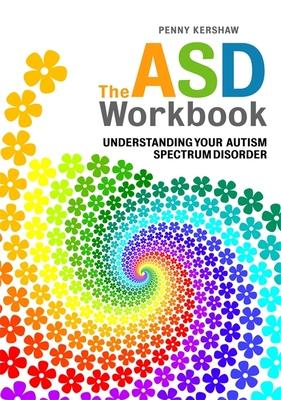 The ASD Workbook: Understanding Your Autism Spectrum Disorder