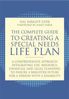 The Complete Guide to Creating a Special Needs Life Plan: A Comprehensive Approach Integrating Life, Resource, Financial, and Legal Planning to Ensure