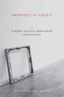 Property Is Theft!: A Pierre-Joseph Proudhon Reader