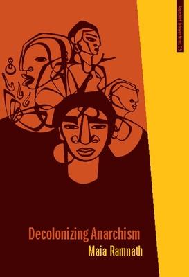 Decolonizing Anarchism: An Antiauthoritarian History of India's Liberation Struggle