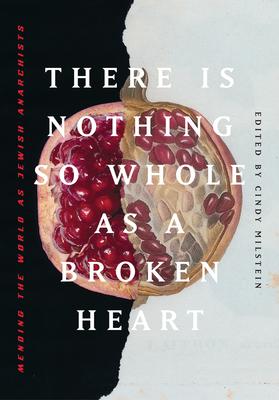 There Is Nothing So Whole as a Broken Heart: Mending the World as Jewish Anarchists