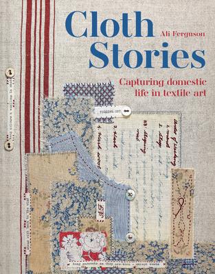 Cloth Stories: Capturing Domestic Life in Textile Art