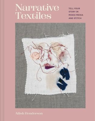 Narrative Textiles: Tell Your Story in Mixed Media and Stitch