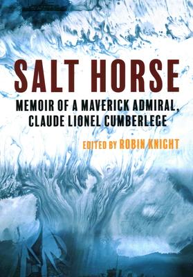 Salt Horse: Memoir of a Maverick Admiral, Claude Lionel Cumberlege