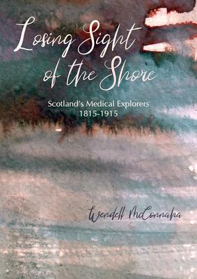 Losing Sight of the Shore: Scotland's Medical Explorers 1815-1915
