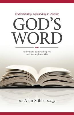 Understanding, Expounding and Obeying God's Word: Methods and Advice to Help you Study and Apply the Bible