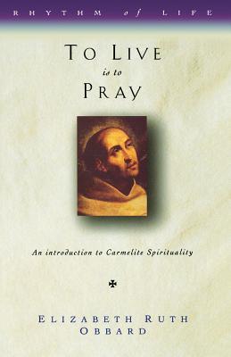 To Live Is to Pray: An Introduction to Carmelite Spirituality