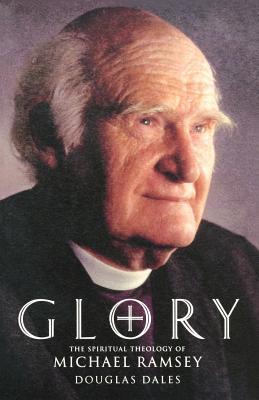 Glory: The Spiritual Theology of Michael Ramsey