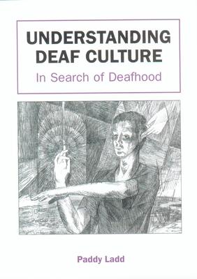 Understanding Deaf Culture: In Search of Deafhood