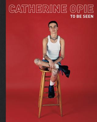 Catherine Opie: To Be Seen