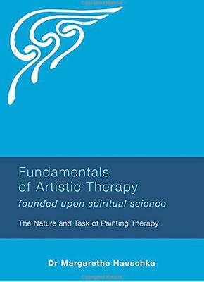 Fundamentals of Artistic Therapy: Founded Upon Spiritual Science: The Nature and Task of Painting Therapy