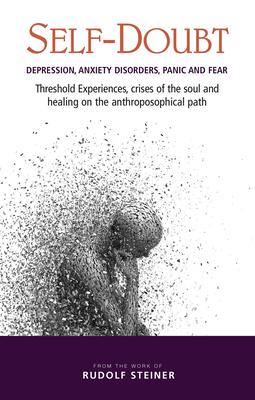 Self-Doubt: Depression, Anxiety Disorders, Panic, and Fear: Threshold Experiences, Crises of the Soul, and Healing on the Anthropo