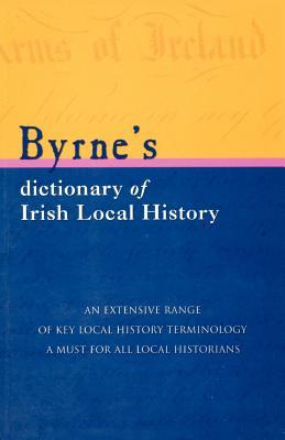 Byrne's Dictionary of Irish Local History: From Earliest Times to C. 1900